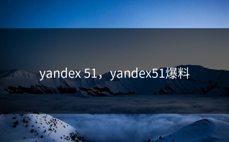 yandex 51，yandex51爆料